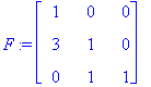 F := matrix([[1, 0, 0], [3, 1, 0], [0, 1, 1]])