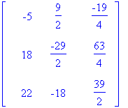 matrix([[-5, 9/2, -19/4], [18, -29/2, 63/4], [22, -...