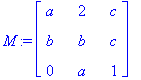 M := matrix([[a, 2, c], [b, b, c], [0, a, 1]])